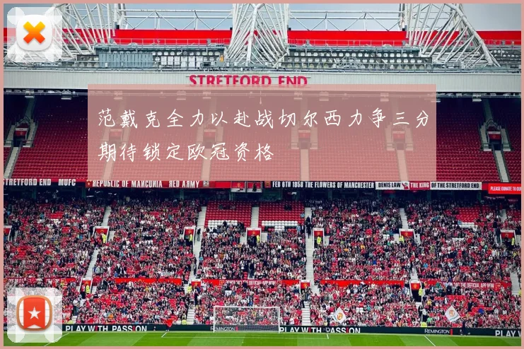 范戴克全力以赴战切尔西力争三分期待锁定欧冠资格