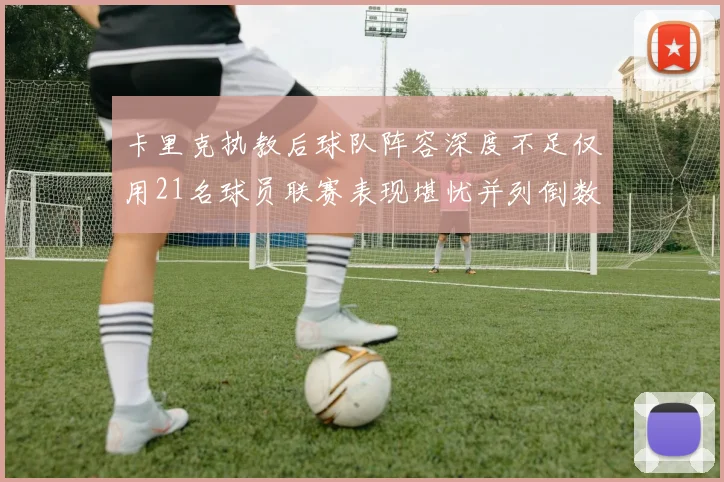 卡里克执教后球队阵容深度不足仅用21名球员联赛表现堪忧并列倒数第一